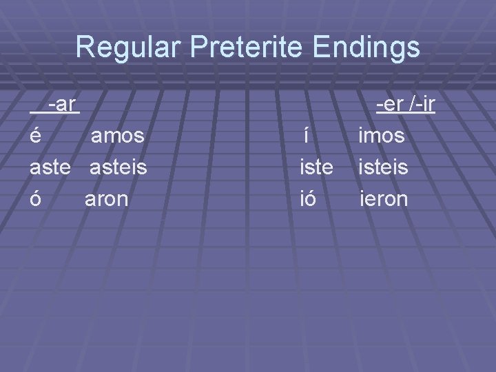 Regular Preterite Endings -ar é aste ó amos asteis aron í iste ió -er