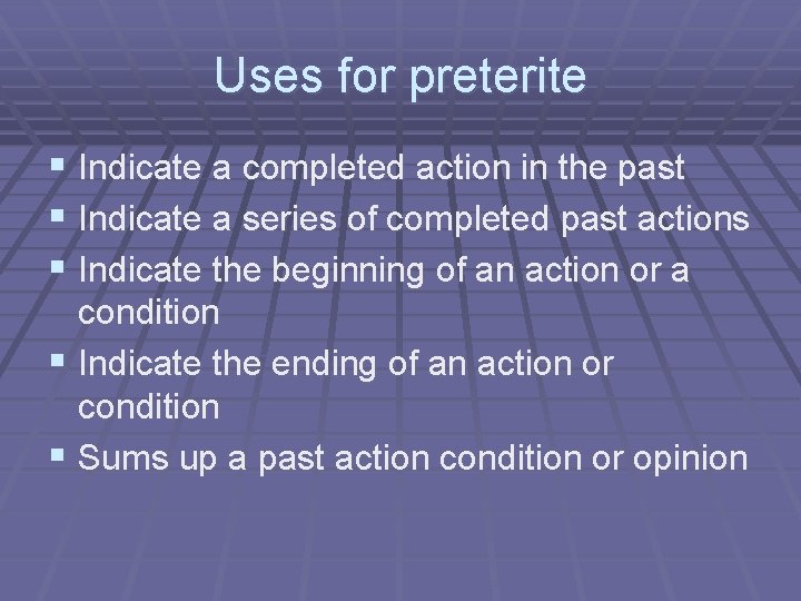 Uses for preterite § Indicate a completed action in the past § Indicate a
