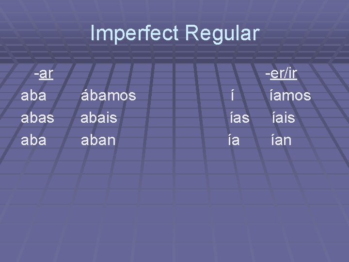 Imperfect Regular -ar abas aba ábamos abais aban -er/ir í íamos íais ía ían