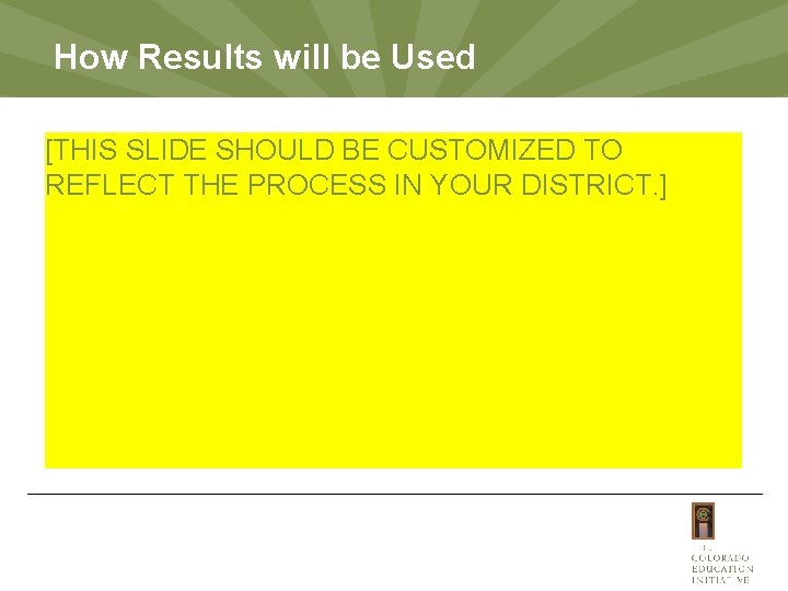How Results will be Used [THIS SLIDE SHOULD BE CUSTOMIZED TO REFLECT THE PROCESS