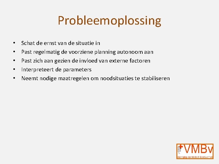 Probleemoplossing • • • Schat de ernst van de situatie in Past regelmatig de