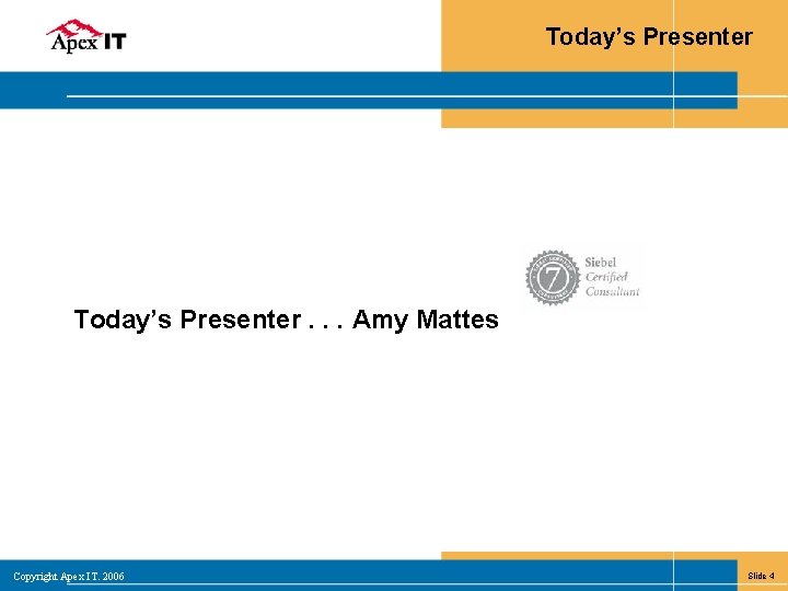 Today’s Presenter. . . Amy Mattes Copyright Apex IT. 2006 Slide 4 
