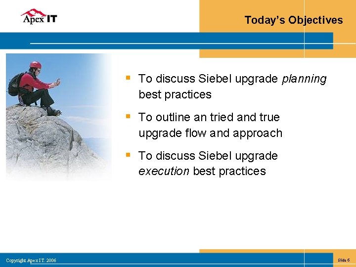 Today’s Objectives § To discuss Siebel upgrade planning best practices § To outline an