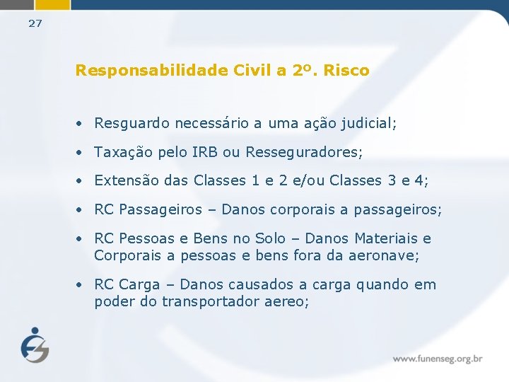 27 Responsabilidade Civil a 2º. Risco • Resguardo necessário a uma ação judicial; •