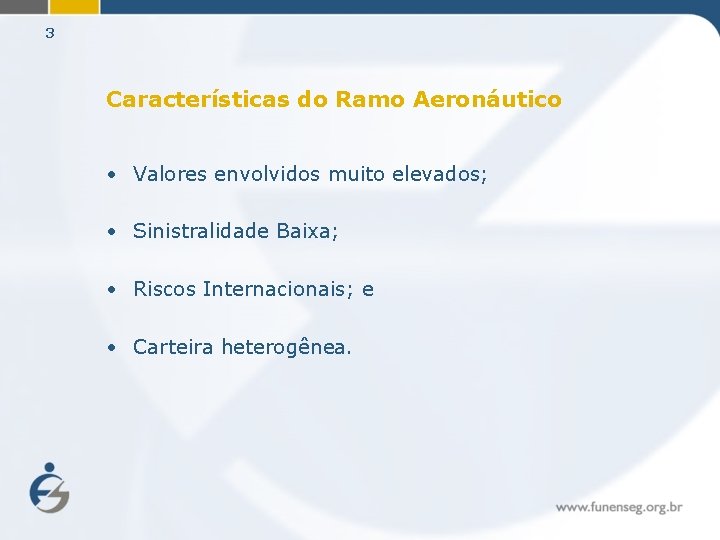 3 Características do Ramo Aeronáutico • Valores envolvidos muito elevados; • Sinistralidade Baixa; •