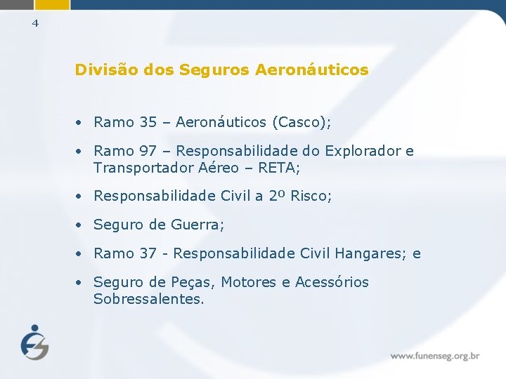 4 Divisão dos Seguros Aeronáuticos • Ramo 35 – Aeronáuticos (Casco); • Ramo 97