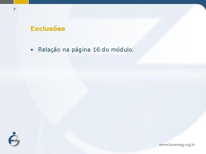 7 Exclusões • Relação na página 16 do módulo. 