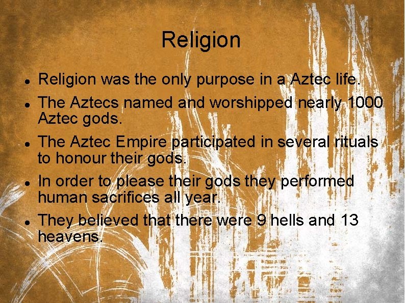 Religion Religion was the only purpose in a Aztec life. The Aztecs named and