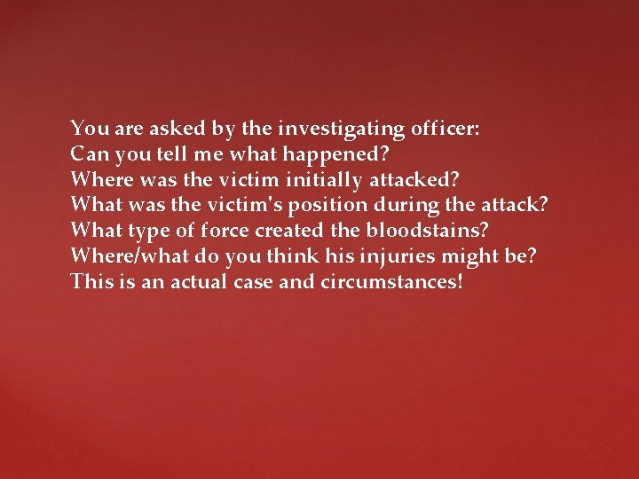 You are asked by the investigating officer: Can you tell me what happened? Where
