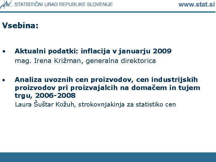 Vsebina: • Aktualni podatki: inflacija v januarju 2009 mag. Irena Križman, generalna direktorica Analiza