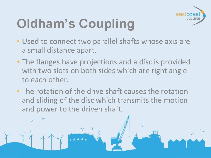 Oldham’s Coupling • Used to connect two parallel shafts whose axis are a small