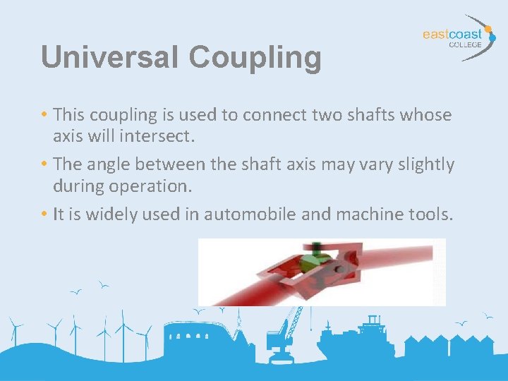 Universal Coupling • This coupling is used to connect two shafts whose axis will