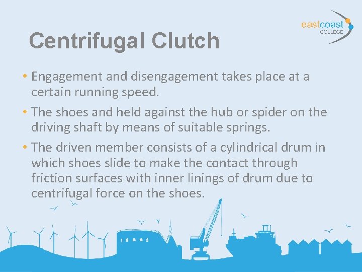 Centrifugal Clutch • Engagement and disengagement takes place at a certain running speed. •