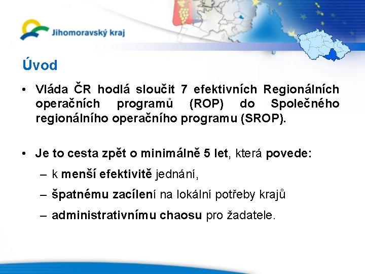 Úvod • Vláda ČR hodlá sloučit 7 efektivních Regionálních operačních programů (ROP) do Společného