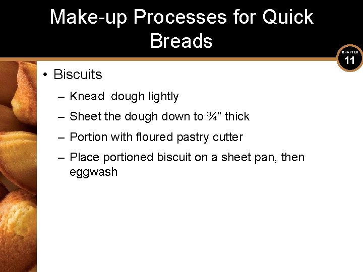 Make-up Processes for Quick Breads • Biscuits – Knead dough lightly – Sheet the