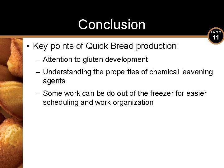 Conclusion • Key points of Quick Bread production: CHAPTER 11 – Attention to gluten