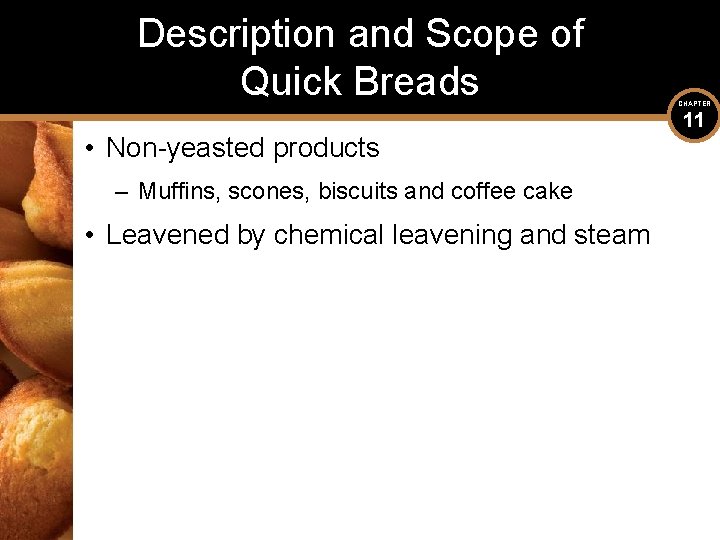 Description and Scope of Quick Breads • Non-yeasted products – Muffins, scones, biscuits and