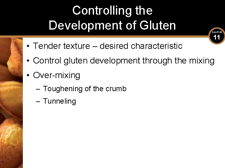 Controlling the Development of Gluten • Tender texture – desired characteristic CHAPTER 11 •
