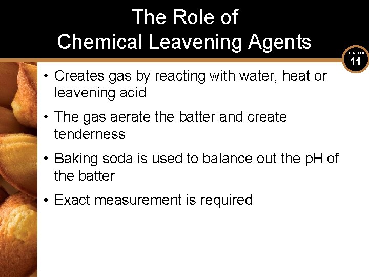 The Role of Chemical Leavening Agents • Creates gas by reacting with water, heat