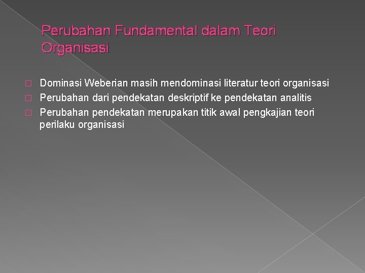 Perubahan Fundamental dalam Teori Organisasi Dominasi Weberian masih mendominasi literatur teori organisasi � Perubahan