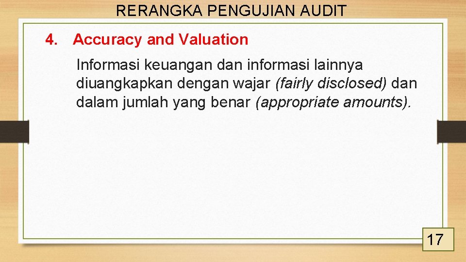 RERANGKA PENGUJIAN AUDIT 4. Accuracy and Valuation Informasi keuangan dan informasi lainnya diuangkapkan dengan