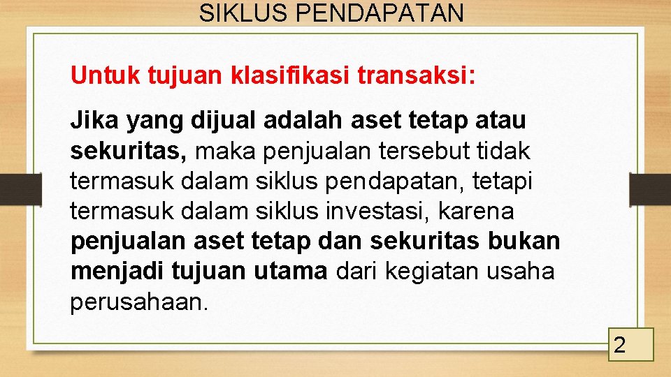 SIKLUS PENDAPATAN Untuk tujuan klasifikasi transaksi: Jika yang dijual adalah aset tetap atau sekuritas,