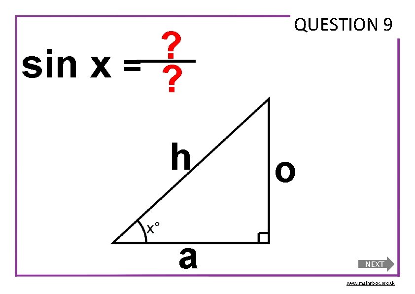 ? sin x = ? h a QUESTION 9 o NEXT www. mathsbox. org.