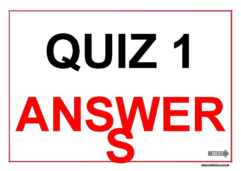 QUIZ 1 ANSWER S NEXT www. mathsbox. org. uk 
