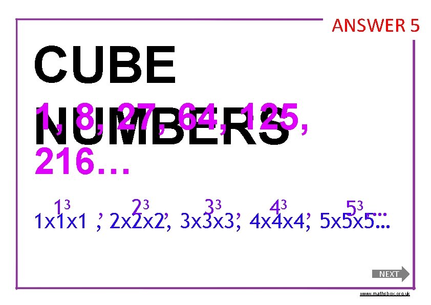 CUBE 1, 8, 27, 64, 125, NUMBERS ANSWER 5 216… 13 , 2 3