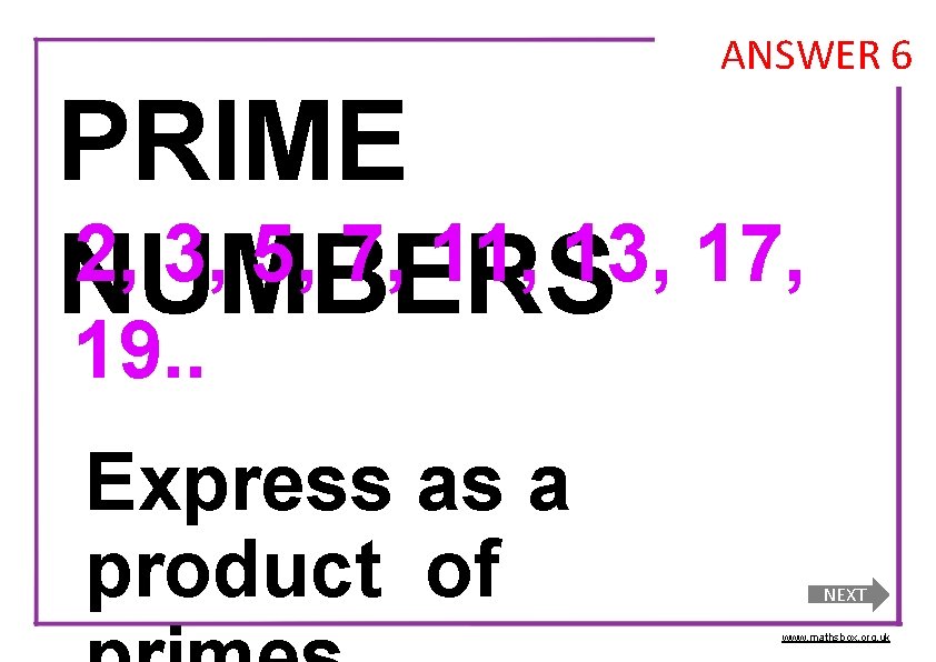 ANSWER 6 PRIME 2, 3, 5, 7, 11, 13, 17, NUMBERS 19. . Express