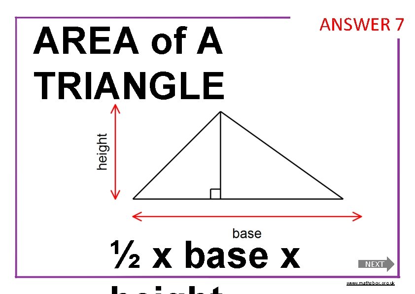 AREA of A TRIANGLE ½ x base x ANSWER 7 NEXT www. mathsbox. org.