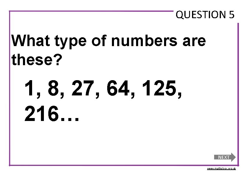 QUESTION 5 What type of numbers are these? 1, 8, 27, 64, 125, 216…