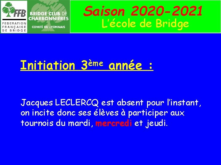 Saison 2020 -2021 L’école de Bridge Initiation 3ème année : Jacques LECLERCQ est absent