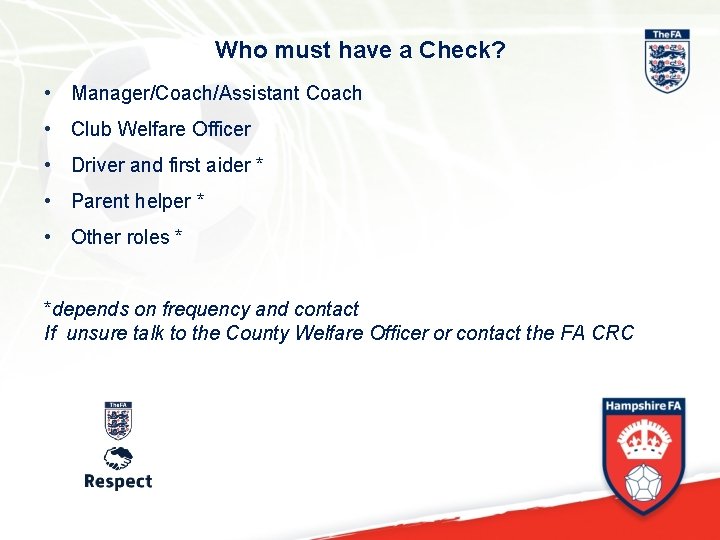 Who must have a Check? • Manager/Coach/Assistant Coach • Club Welfare Officer • Driver