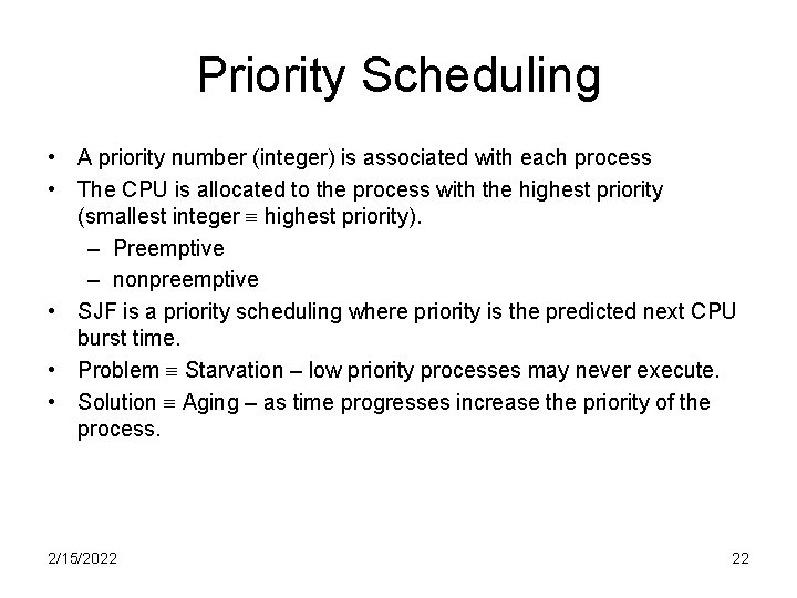 Priority Scheduling • A priority number (integer) is associated with each process • The