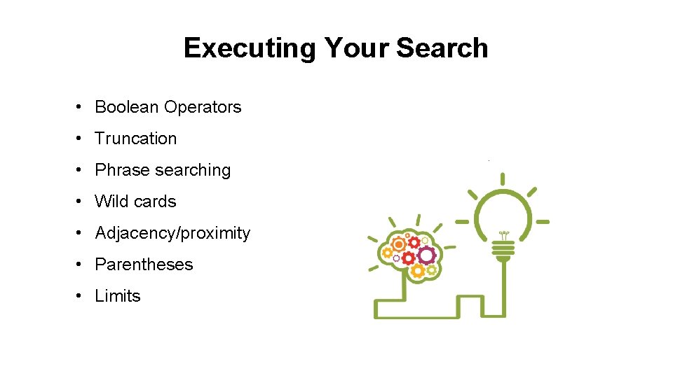 Executing Your Search • Boolean Operators • Truncation • Phrase searching • Wild cards