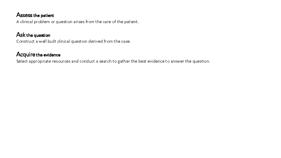 Assess the patient A clinical problem or question arises from the care of the