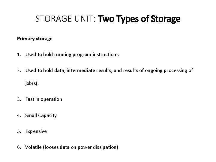 STORAGE UNIT: Two Types of Storage Primary storage 1. Used to hold running program