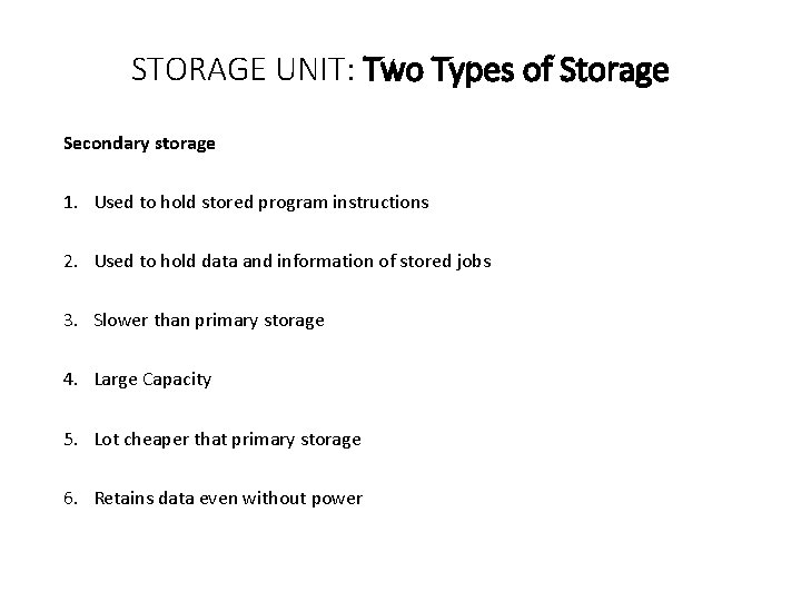 STORAGE UNIT: Two Types of Storage Secondary storage 1. Used to hold stored program
