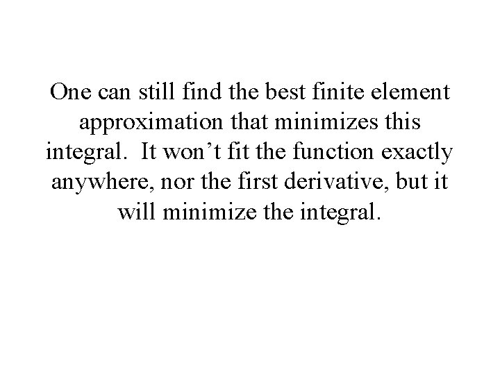 One can still find the best finite element approximation that minimizes this integral. It