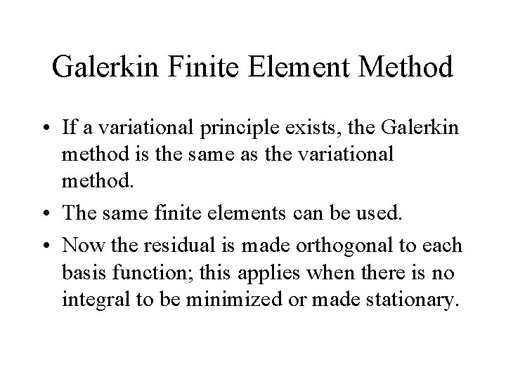 Galerkin Finite Element Method • If a variational principle exists, the Galerkin method is