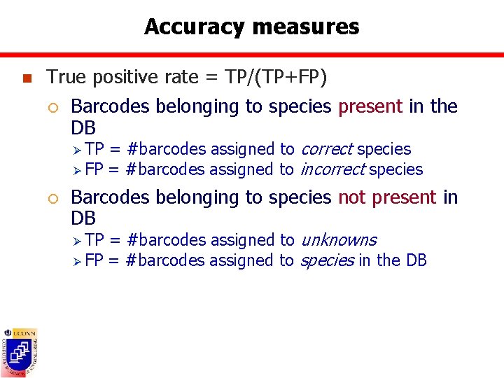 Accuracy measures n True positive rate = TP/(TP+FP) ¡ Barcodes belonging to species present