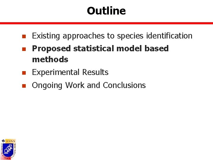 Outline n Existing approaches to species identification n Proposed statistical model based methods n