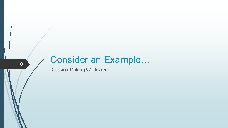 10 Consider an Example… Decision Making Worksheet 