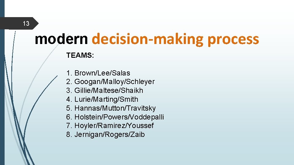 13 modern decision-making process TEAMS: 1. Brown/Lee/Salas 2. Googan/Malloy/Schleyer 3. Gillie/Maltese/Shaikh 4. Lurie/Marting/Smith 5.