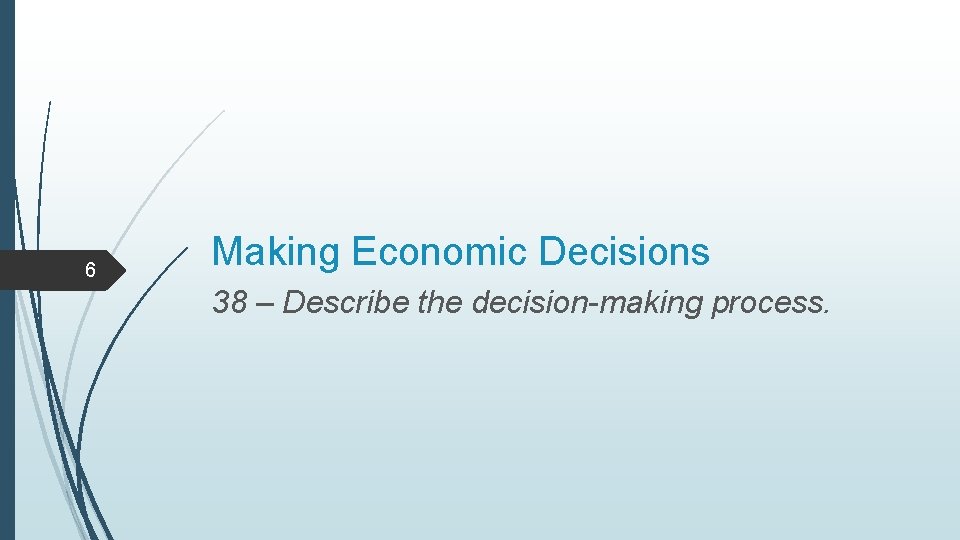 6 Making Economic Decisions 38 – Describe the decision-making process. 