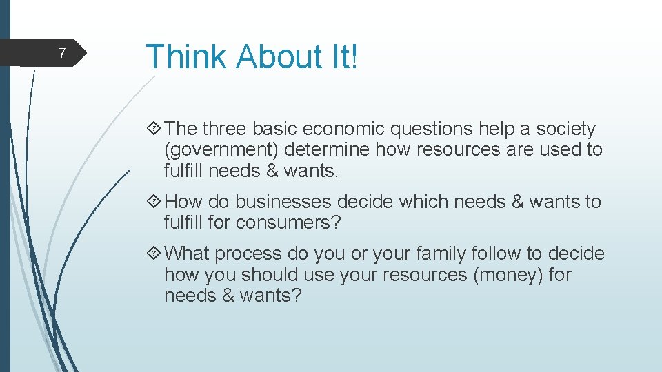 7 Think About It! The three basic economic questions help a society (government) determine