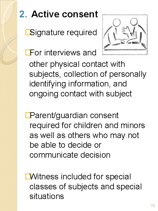 2. Active consent �Signature required �For interviews and other physical contact with subjects, collection