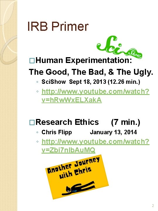 IRB Primer �Human Experimentation: The Good, The Bad, & The Ugly. ◦ Sci. Show