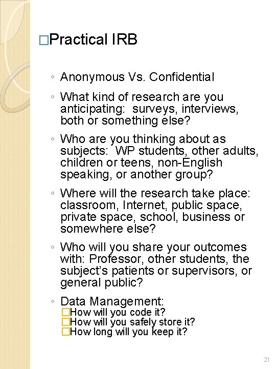 �Practical IRB ◦ Anonymous Vs. Confidential ◦ What kind of research are you anticipating: